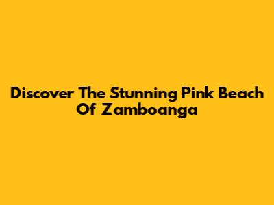 Discover The Stunning Pink Beach Of Zamboanga