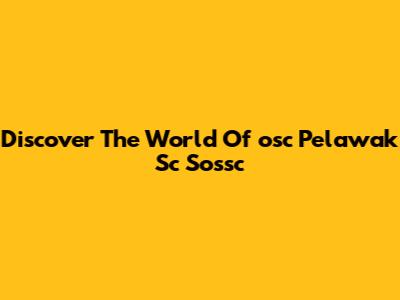 Discover The World Of "osc Pelawak Sc Sossc"