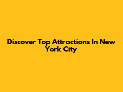Discover Top Attractions In New York City