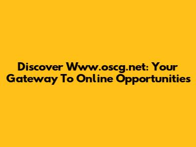 Discover Www.oscg.net: Your Gateway To Online Opportunities