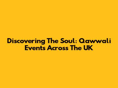 Discovering The Soul: Qawwali Events Across The UK