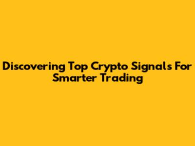 Discovering Top Crypto Signals For Smarter Trading