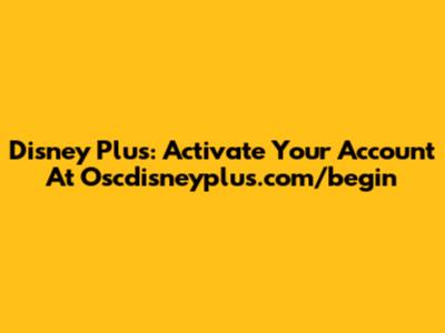 Disney Plus: Activate Your Account At Oscdisneyplus.com/begin