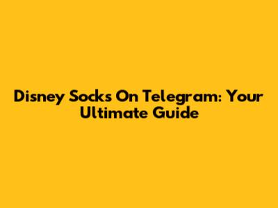 Disney Socks On Telegram: Your Ultimate Guide