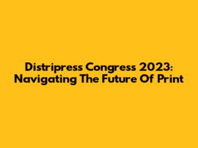 Distripress Congress 2023: Navigating The Future Of Print