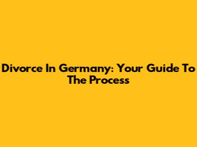 Divorce In Germany: Your Guide To The Process