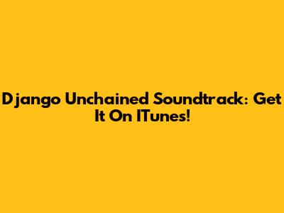 Django Unchained Soundtrack: Get It On ITunes!