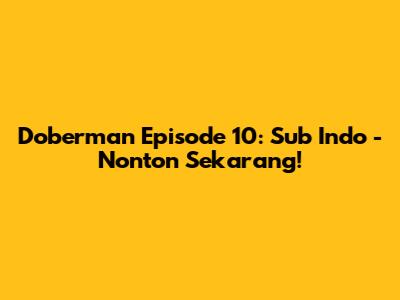 Doberman Episode 10: Sub Indo - Nonton Sekarang!