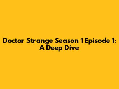 Doctor Strange Season 1 Episode 1: A Deep Dive