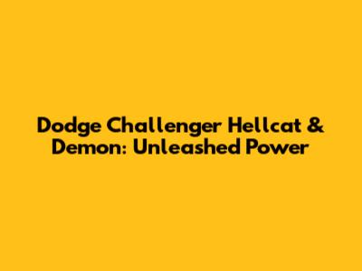 Dodge Challenger Hellcat & Demon: Unleashed Power