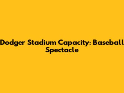 Dodger Stadium Capacity: Baseball Spectacle