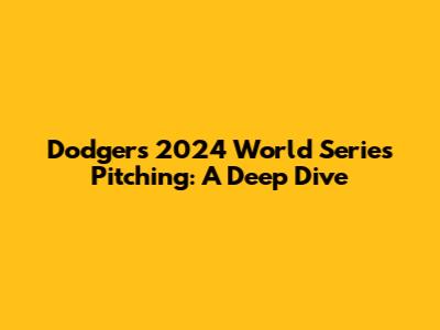 Dodgers' 2024 World Series Pitching: A Deep Dive