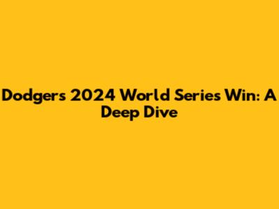 Dodgers' 2024 World Series Win: A Deep Dive