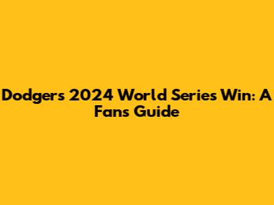 Dodgers' 2024 World Series Win: A Fan's Guide