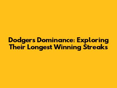 Dodgers' Dominance: Exploring Their Longest Winning Streaks