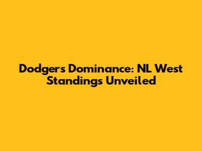 Dodgers' Dominance: NL West Standings Unveiled