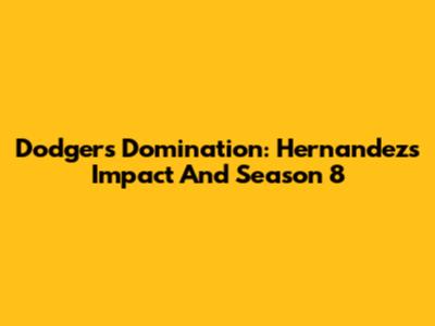 Dodgers' Domination: Hernandez's Impact And Season 8
