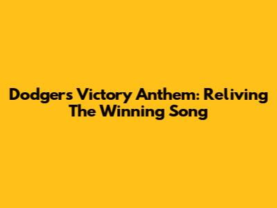 Dodgers' Victory Anthem: Reliving The Winning Song