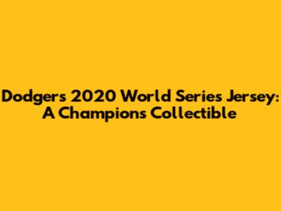 Dodgers 2020 World Series Jersey: A Champion's Collectible