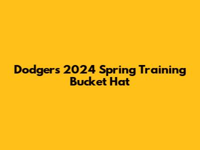 Dodgers 2024 Spring Training Bucket Hat