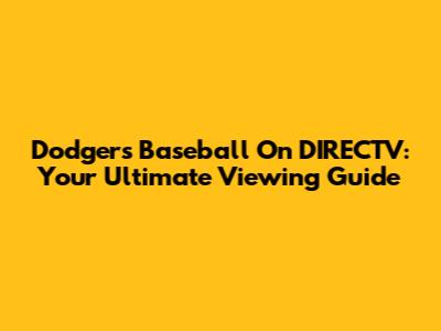 Dodgers Baseball On DIRECTV: Your Ultimate Viewing Guide
