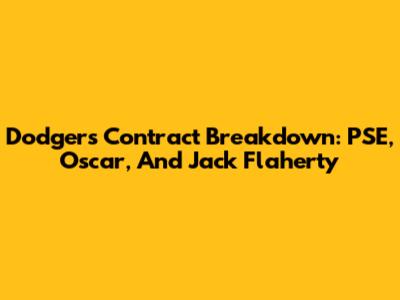 Dodgers Contract Breakdown: PSE, Oscar, And Jack Flaherty