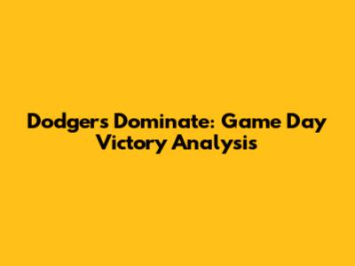 Dodgers Dominate: Game Day Victory Analysis