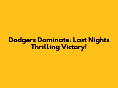 Dodgers Dominate: Last Night's Thrilling Victory!