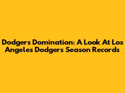 Dodgers Domination: A Look At Los Angeles Dodgers Season Records