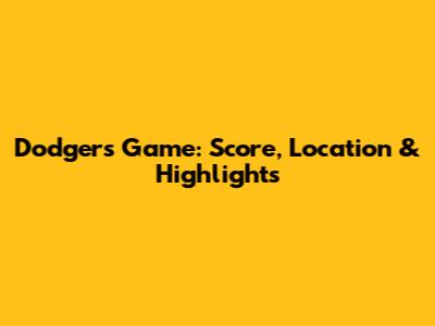 Dodgers Game: Score, Location & Highlights