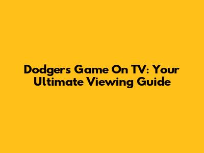 Dodgers Game On TV: Your Ultimate Viewing Guide