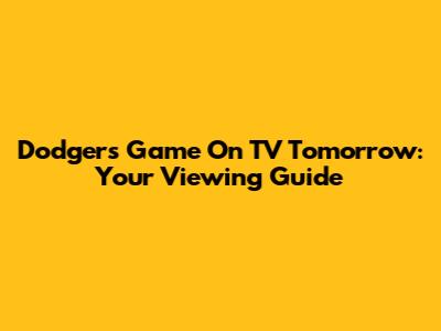 Dodgers Game On TV Tomorrow: Your Viewing Guide