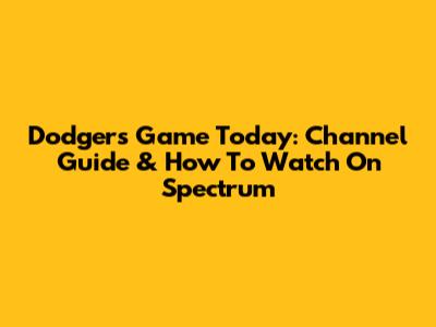 Dodgers Game Today: Channel Guide & How To Watch On Spectrum