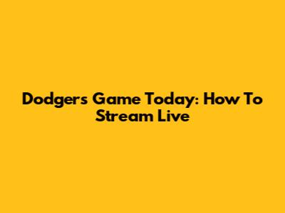 Dodgers Game Today: How To Stream Live
