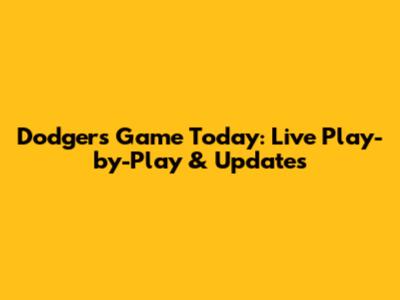 Dodgers Game Today: Live Play-by-Play & Updates