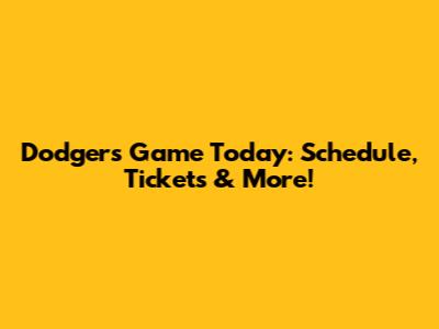 Dodgers Game Today: Schedule, Tickets & More!