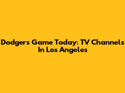 Dodgers Game Today: TV Channels In Los Angeles