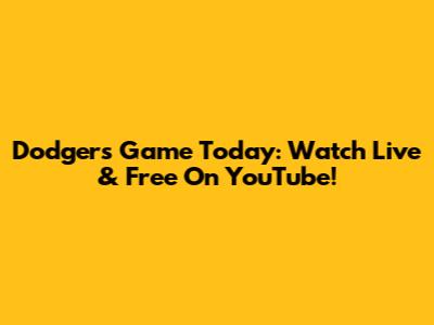Dodgers Game Today: Watch Live & Free On YouTube!