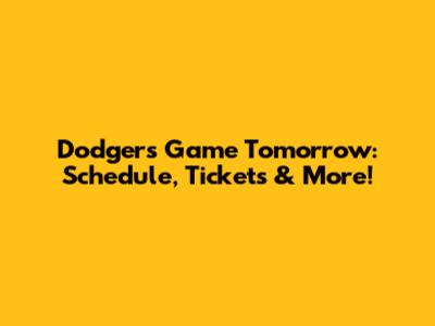 Dodgers Game Tomorrow: Schedule, Tickets & More!