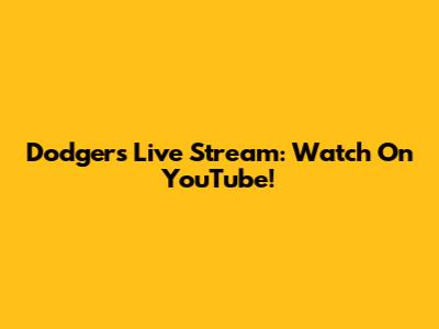 Dodgers Live Stream: Watch On YouTube!