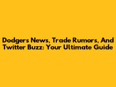 Dodgers News, Trade Rumors, And Twitter Buzz: Your Ultimate Guide