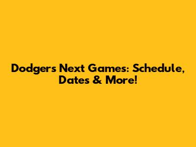 Dodgers Next Games: Schedule, Dates & More!