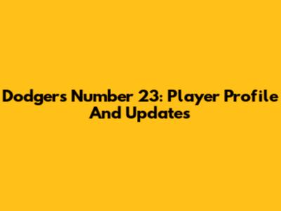 Dodgers Number 23: Player Profile And Updates