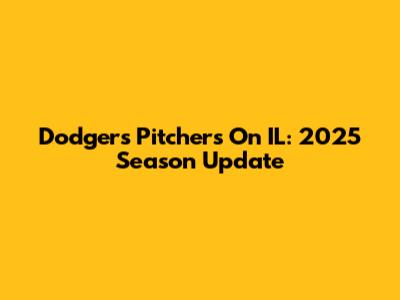 Dodgers Pitchers On IL: 2025 Season Update