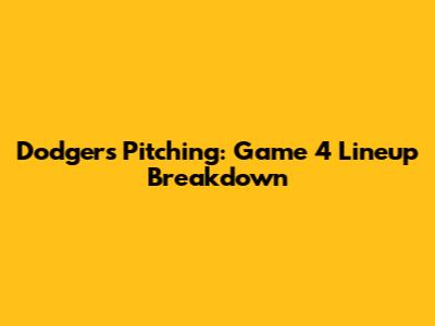 Dodgers Pitching: Game 4 Lineup Breakdown