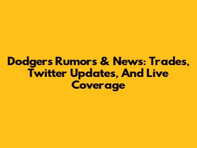 Dodgers Rumors & News: Trades, Twitter Updates, And Live Coverage