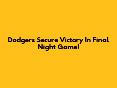 Dodgers Secure Victory In Final Night Game!