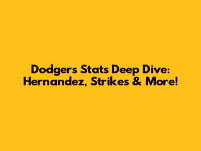 Dodgers Stats Deep Dive: Hernandez, Strikes & More!