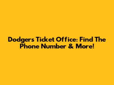 Dodgers Ticket Office: Find The Phone Number & More!