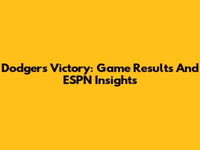 Dodgers Victory: Game Results And ESPN Insights